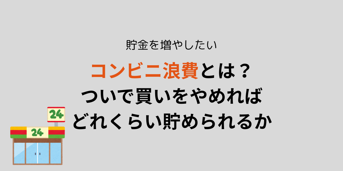 ココンビニ浪費とは？ついで買いをやめればどれくらい貯められるか